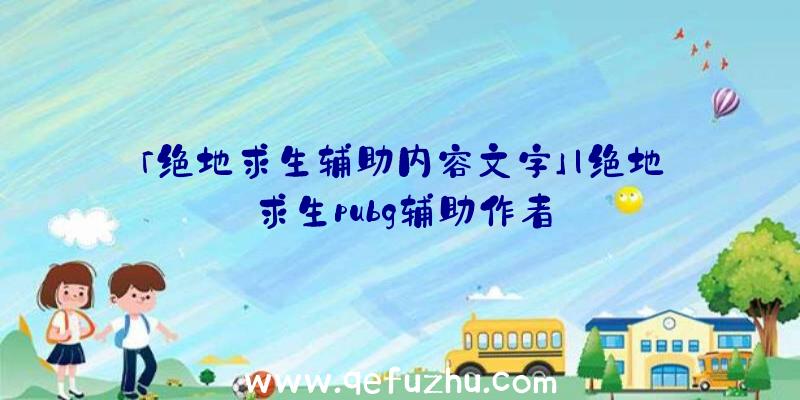 「绝地求生辅助内容文字」|绝地求生pubg辅助作者